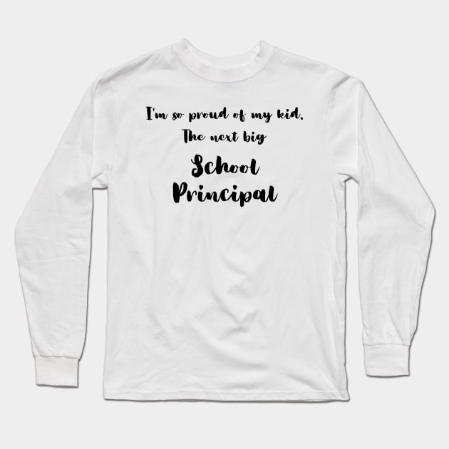 I'm So Proud of My Kid. The Next Big School Principal Long Sleeve T-Shirt by DadsWhoRelax